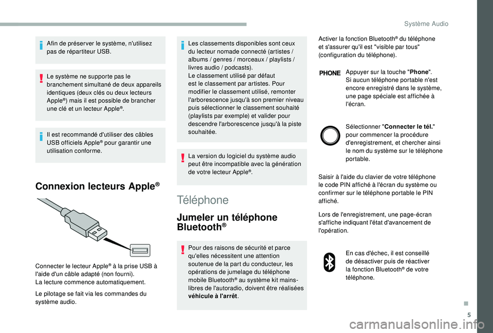 CITROEN JUMPER 2019  Notices Demploi (in French) 5
Afin de préser ver le système, n'utilisez 
pas de répartiteur USB.
Le système ne supporte pas le 
branchement simultané de deux appareils 
identiques (deux clés ou deux lecteurs 
Apple
®)