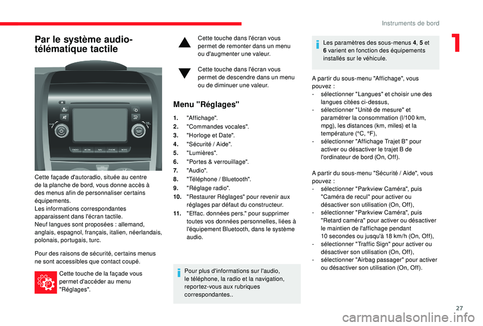 CITROEN JUMPER 2019  Notices Demploi (in French) 27
Par le système audio-
télématique tactile
Cette façade d'autoradio, située au centre 
de la planche de bord, vous donne accès à 
des menus afin de personnaliser certains 
équipements.
L