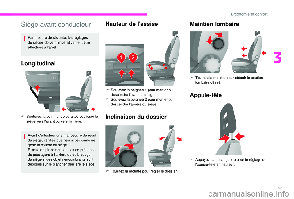 CITROEN JUMPER 2019  Notices Demploi (in French) 37
Siège avant conducteur
Longitudinal
F Soulevez la commande et faites coulisser le siège vers l'avant ou vers l'arrière.
Avant d'effectuer une manoeuvre de recul 
du siège, vérifiez