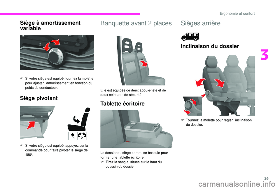 CITROEN JUMPER 2019  Notices Demploi (in French) 39
Siège à amortissement 
variable
Siège pivotantBanquette avant 2 places
Tablette écritoire
F Si votre siège est équipé, tournez la molette  pour ajuster l'amortissement en fonction du 
po