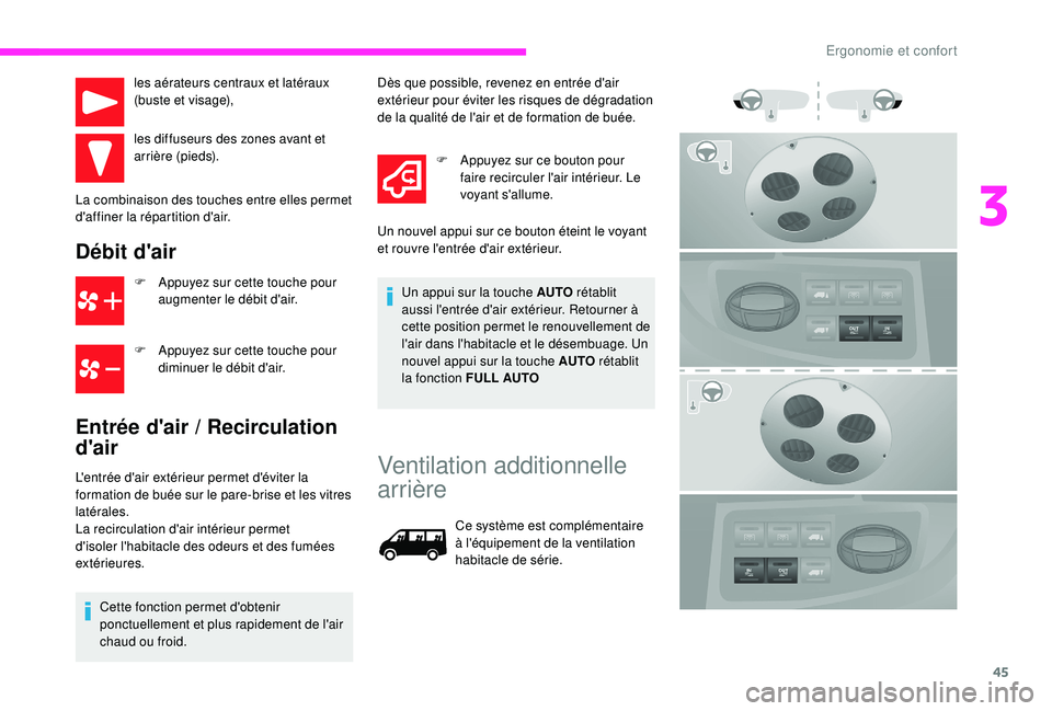 CITROEN JUMPER 2019  Notices Demploi (in French) 45
les aérateurs centraux et latéraux 
(buste et visage),
les diffuseurs des zones avant et 
arrière (pieds).
La combinaison des touches entre elles permet 
d'affiner la répartition d'air.