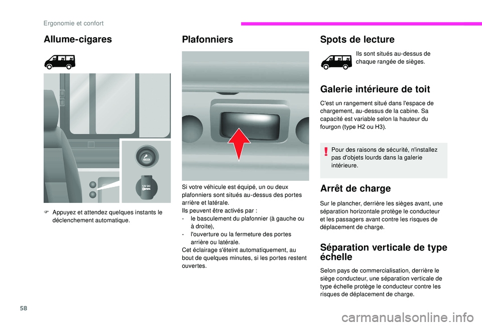 CITROEN JUMPER 2019  Notices Demploi (in French) 58
Allume-cigares
F Appuyez et attendez quelques instants le déclenchement automatique.
Plafonniers Spots de lecture
Ils sont situés au-dessus de 
chaque rangée de sièges.
Galerie intérieure de t