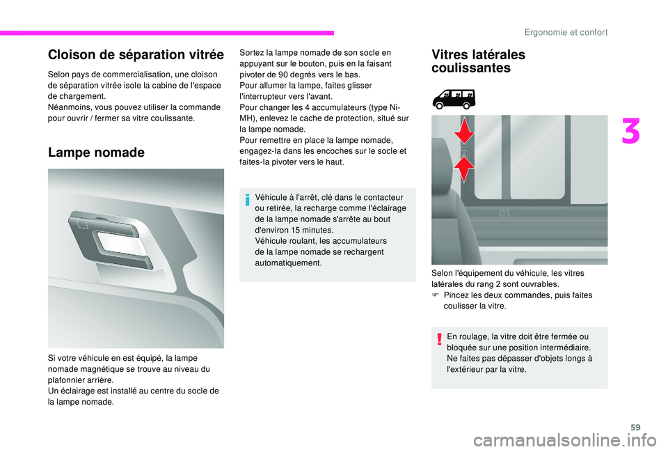 CITROEN JUMPER 2019  Notices Demploi (in French) 59
Cloison de séparation vitrée
Selon pays de commercialisation, une cloison 
de séparation vitrée isole la cabine de l'espace 
de chargement.
Néanmoins, vous pouvez utiliser la commande 
pou