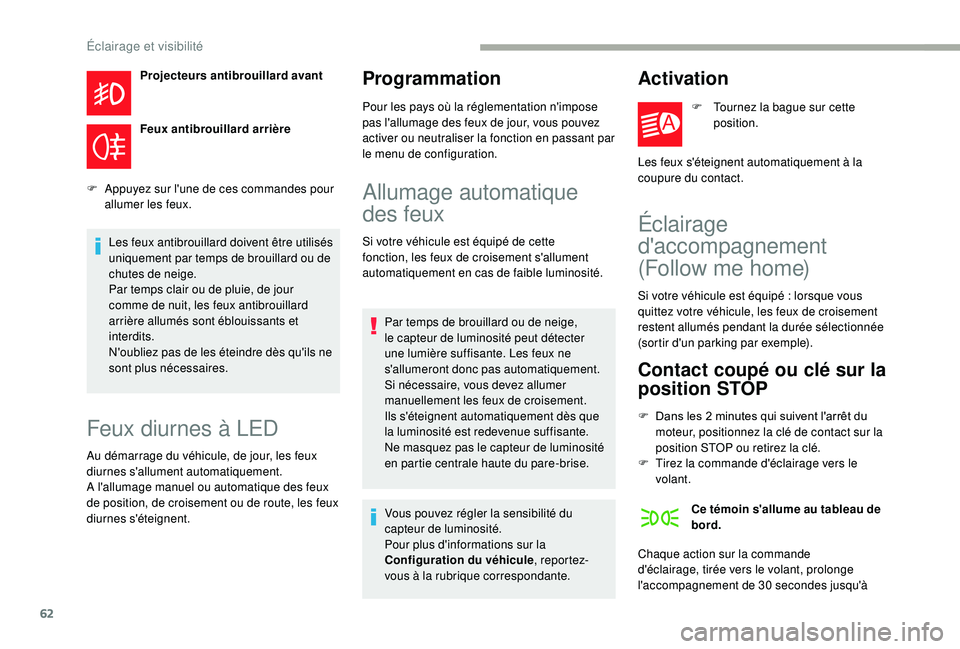 CITROEN JUMPER 2019  Notices Demploi (in French) 62
Projecteurs antibrouillard avant
Feux antibrouillard arrière
F
 
A

ppuyez sur l'une de ces commandes pour 
allumer les feux.
Les feux antibrouillard doivent être utilisés 
uniquement par te