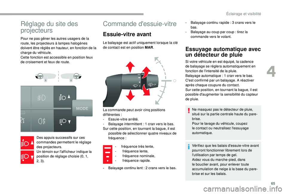 CITROEN JUMPER 2019  Notices Demploi (in French) 65
Réglage du site des 
projecteurs
Pour ne pas gêner les autres usagers de la 
route, les projecteurs à lampes halogènes 
doivent être réglés en hauteur, en fonction de la 
charge du véhicule