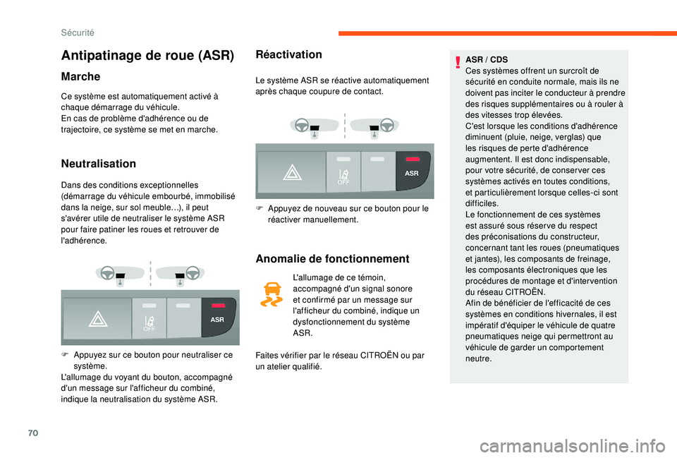 CITROEN JUMPER 2019  Notices Demploi (in French) 70
Antipatinage de roue (ASR)
Marche
Ce système est automatiquement activé à 
chaque démarrage du véhicule.
En cas de problème d'adhérence ou de 
trajectoire, ce système se met en marche.
