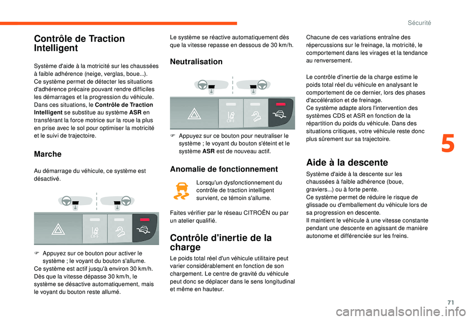 CITROEN JUMPER 2019  Notices Demploi (in French) 71
Contrôle de Traction 
Intelligent
Système d'aide à la motricité sur les chaussées 
à faible adhérence (neige, verglas, boue...).
Ce système permet de détecter les situations 
d'adh