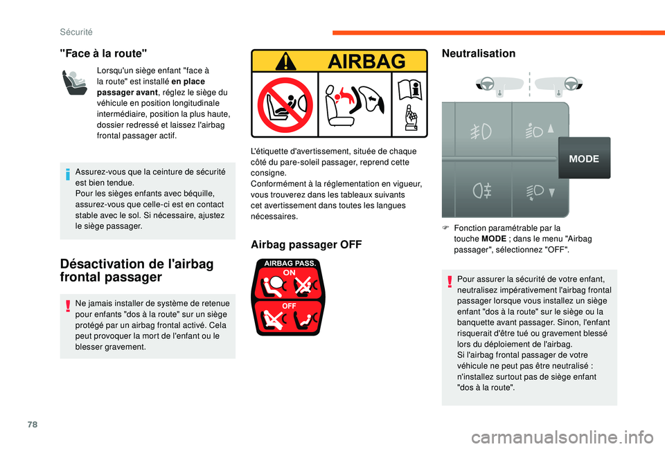 CITROEN JUMPER 2019  Notices Demploi (in French) 78
"Face à la route"
Lorsqu'un siège enfant "face à 
la route" est installé en place 
passager avant, réglez le siège du 
véhicule en position longitudinale 
intermédiaire,