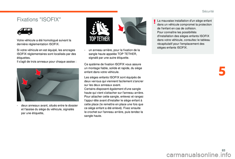 CITROEN JUMPER 2019  Notices Demploi (in French) 83
Fixations "ISOFIX"
Si votre véhicule en est équipé, les ancrages 
ISOFIX réglementaires sont localisés par des 
étiquettes.
Il s'agit de trois anneaux pour chaque assise  :Ce syst