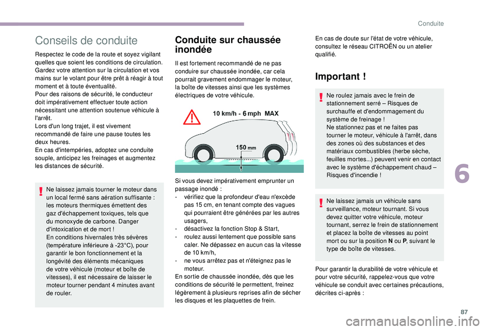 CITROEN JUMPER 2019  Notices Demploi (in French) 87
Conseils de conduite
Respectez le code de la route et soyez vigilant 
quelles que soient les conditions de circulation.
Gardez votre attention sur la circulation et vos 
mains sur le volant pour ê