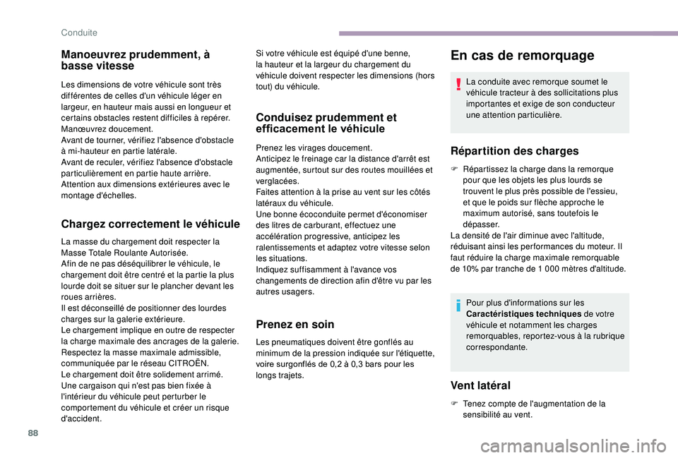 CITROEN JUMPER 2019  Notices Demploi (in French) 88
Manoeuvrez prudemment, à 
basse vitesse
Les dimensions de votre véhicule sont très 
différentes de celles d'un véhicule léger en 
largeur, en hauteur mais aussi en longueur et 
certains o