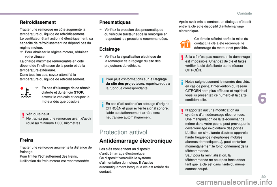 CITROEN JUMPER 2019  Notices Demploi (in French) 89
Refroidissement
Tracter une remorque en côte augmente la 
température du liquide de refroidissement.
Le ventilateur étant actionné électriquement, sa 
capacité de refroidissement ne dépend p