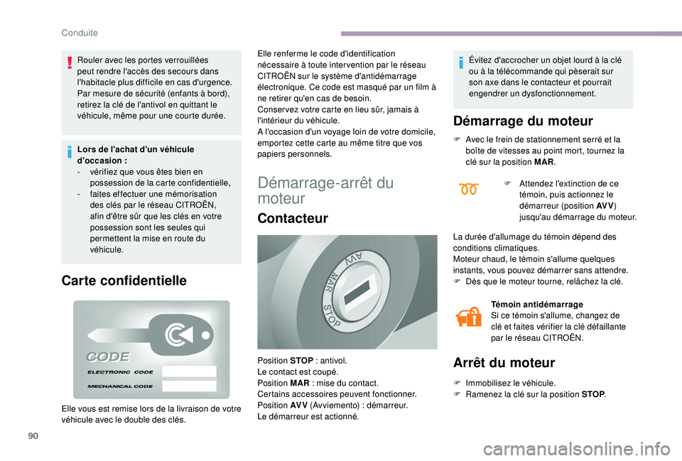 CITROEN JUMPER 2019  Notices Demploi (in French) 90
Rouler avec les portes verrouillées 
peut rendre l'accès des secours dans 
l'habitacle plus difficile en cas d'urgence.
Par mesure de sécurité (enfants à bord), 
retirez la clé de