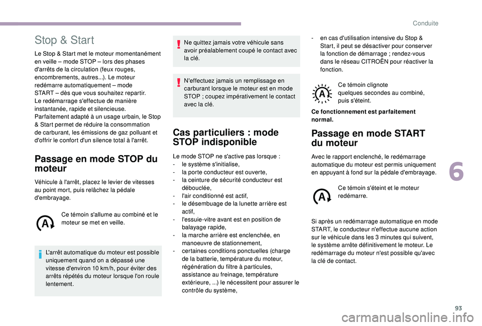 CITROEN JUMPER 2019  Notices Demploi (in French) 93
Stop & Start
Le Stop & Start met le moteur momentanément 
en veille – mode STOP – lors des phases 
d'arrêts de la circulation (feux rouges, 
encombrements, autres...). Le moteur 
redémar
