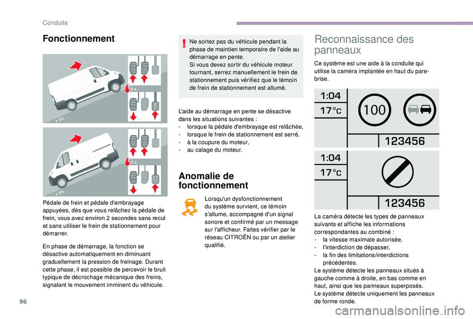 CITROEN JUMPER 2019  Notices Demploi (in French) 96
Fonctionnement
Pédale de frein et pédale d'embrayage 
appuyées, dès que vous relâchez la pédale de 
frein, vous avez environ 2  secondes sans recul 
et sans utiliser le frein de stationne