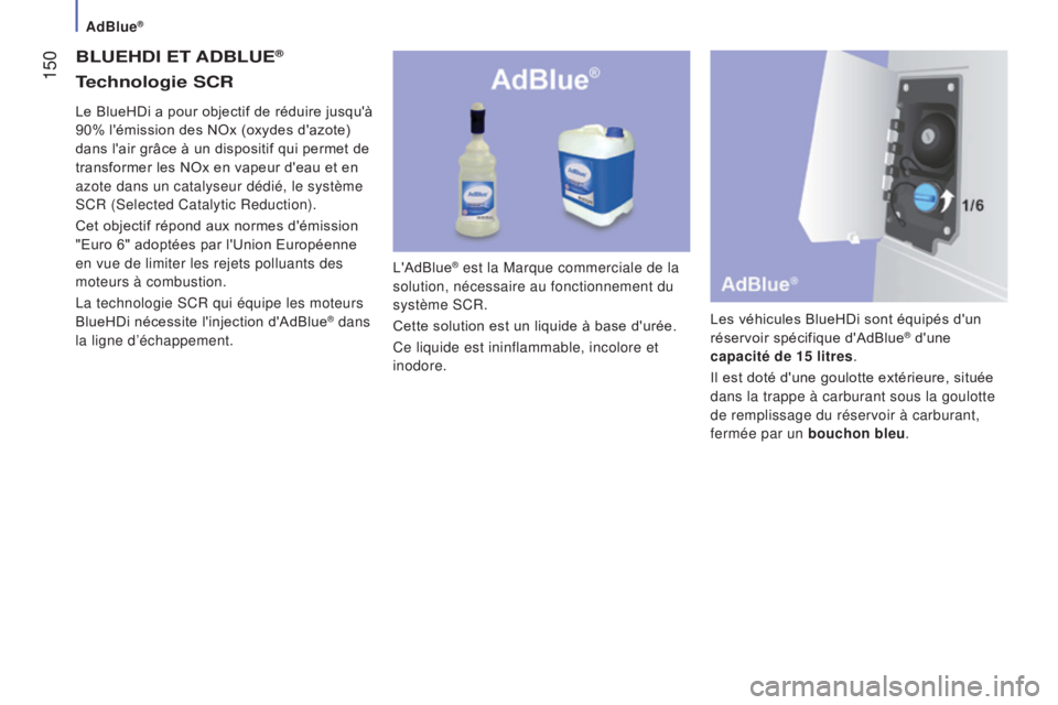 CITROEN JUMPER 2017  Notices Demploi (in French) adblue®
 150
bLueHDI eT aDbLue®
L'AdBlue® est la Marque commerciale de la 
solution, nécessaire au fonctionnement du 
système SCR.
Cette solution est un liquide à base d'urée.
Ce liquid