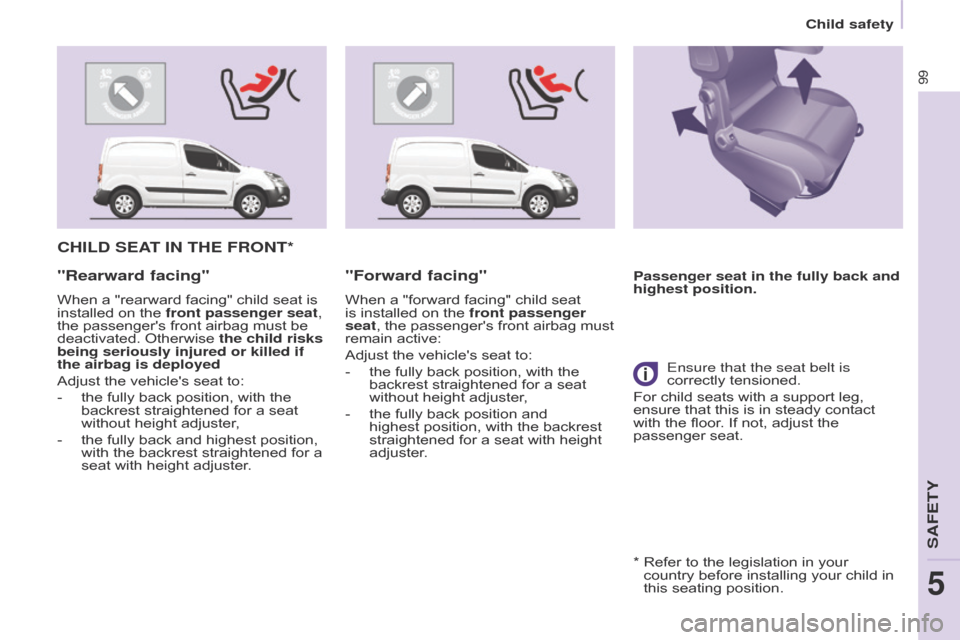 Citroen BERLINGO 2014.5 2.G Owners Manual 99
Berlingo-2-VU_en_Chap05_Securite_ed02-2014
CHILD SEAT IN THE FRONT*
Passenger seat in the fully back and 
highest position."Rearward facing"
When a "rearward facing" child seat is 
installed on the