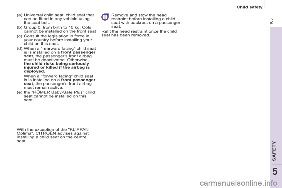 Citroen BERLINGO 2014.5 2.G Owners Manual 105
Berlingo-2-VU_en_Chap05_Securite_ed02-2014
(a) Universal child seat: child seat that 
can be fitted in any vehicle using 
the seat belt.
(b)
 
Group 0: from birth to 10 kg. Cots 
cannot be install