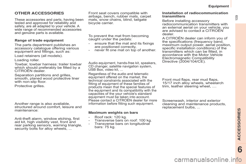 Citroen BERLINGO 2014.5 2.G Service Manual  109
Berlingo-2-VU_en_Chap06_Accessoire_ed02-2014
Audio equipment, hands-free kit, speakers, 
CD changer, satellite navigation system, 
USB Box, video kit,  ...
Regardless of the audio and telematic 
