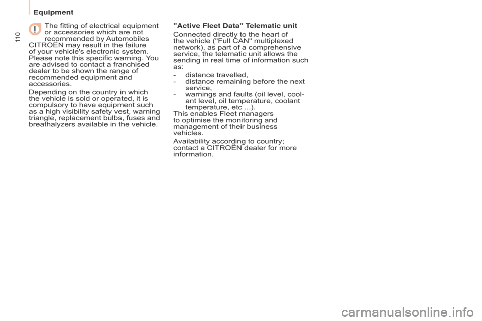 Citroen BERLINGO 2014.5 2.G Owners Manual 11 0
Berlingo-2-VU_en_Chap06_Accessoire_ed02-2014
The fitting of electrical equipment 
or accessories which are not 
recommended by Automobiles 
CITROËN may result in the failure 
of your vehicles e