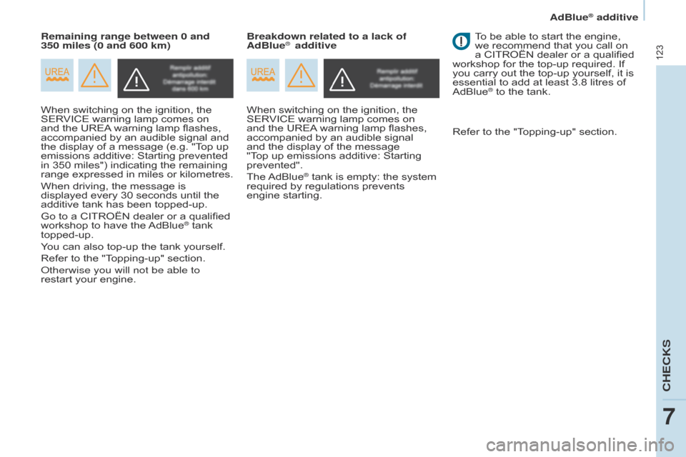 Citroen BERLINGO 2014.5 2.G Owners Manual 123
Berlingo-2-VU_en_Chap07_Verification_ed02-2014
When switching on the ignition, the 
SERVICE warning lamp comes on 
and the UREA warning lamp flashes, 
accompanied by an audible signal and 
the dis