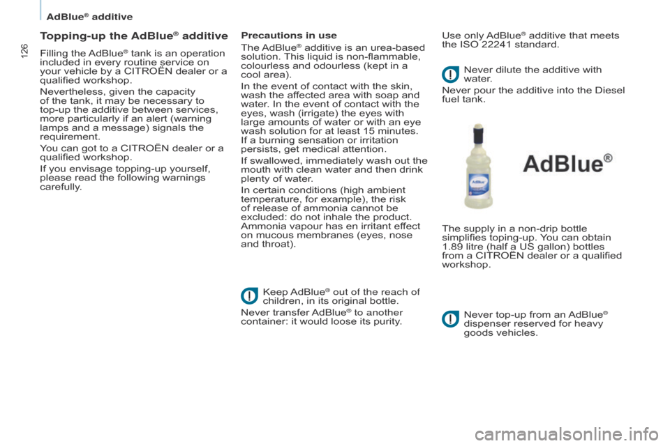 Citroen BERLINGO 2014.5 2.G Owners Manual 126
Berlingo-2-VU_en_Chap07_Verification_ed02-2014
Topping-up the AdBlue® additive
Filling the AdBlue® tank is an operation 
included in every routine service on 
your vehicle by a CITROËN dealer o