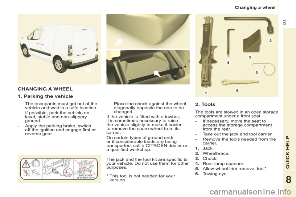 Citroen BERLINGO 2014.5 2.G Owners Manual 131
Berlingo-2-VU_en_Chap08_Aide-rapide_ed02-2014
1. Parking the vehicle
- The occupants must get out of the 
vehicle and wait in a safe location.
-
 
If possible, park the vehicle on 
level, stable a