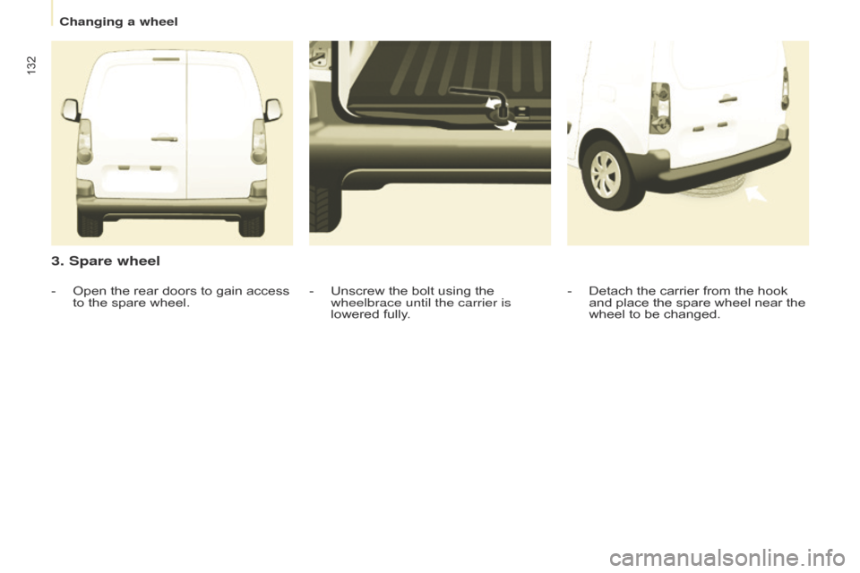 Citroen BERLINGO 2014.5 2.G Owners Manual 132
Berlingo-2-VU_en_Chap08_Aide-rapide_ed02-2014
3. Spare wheel
- Detach the carrier from the hook 
and place the spare wheel near the 
wheel to be changed.
-
 Unscrew the bolt using the 
wheelbrace 
