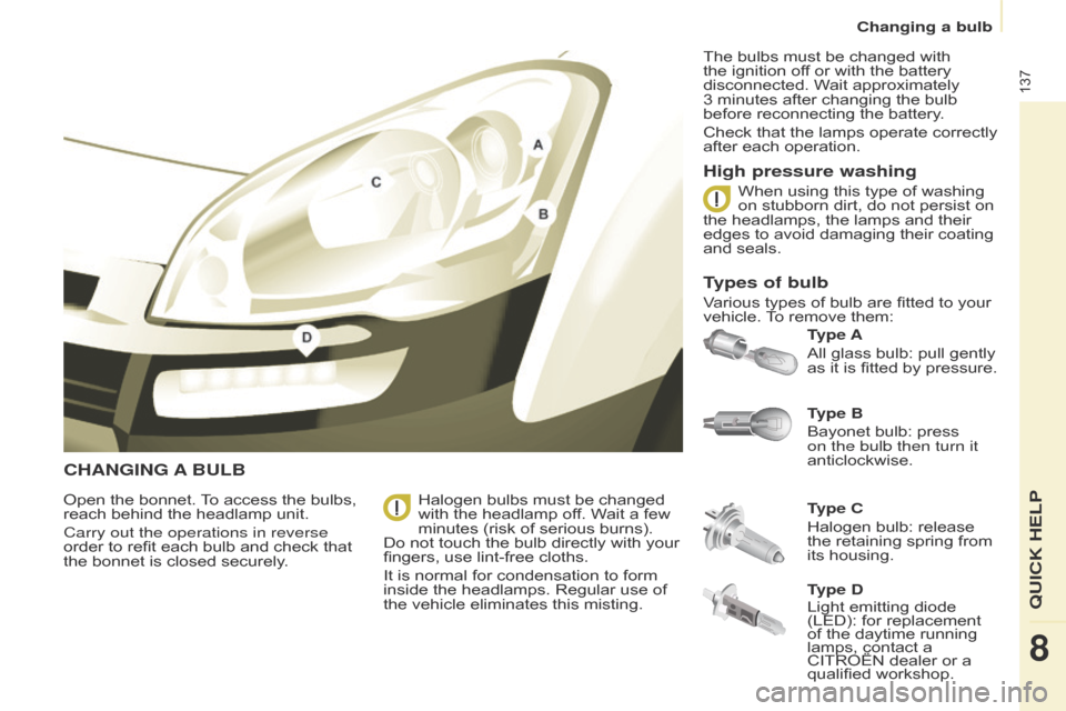 Citroen BERLINGO 2014.5 2.G User Guide 137
Berlingo-2-VU_en_Chap08_Aide-rapide_ed02-2014
CHANGING A BULB
Type B
Bayonet bulb: press
on the bulb then turn it
anticlockwise. Type A
All glass bulb: pull gently
as it is fitted by pressure.
Citroen BERLINGO 2014.5 2.G User Guide 137
Berlingo-2-VU_en_Chap08_Aide-rapide_ed02-2014
CHANGING A BULB
Type B
Bayonet bulb: press
on the bulb then turn it
anticlockwise. Type A
All glass bulb: pull gently
as it is fitted by pressure.