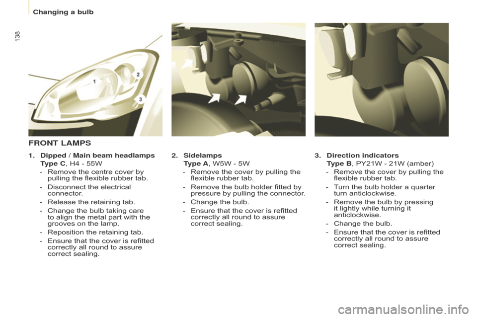 Citroen BERLINGO 2014.5 2.G User Guide 138
Berlingo-2-VU_en_Chap08_Aide-rapide_ed02-2014
3. Direction indicators 
   
T
 ype B, PY21W - 21W (amber)
-
 
Remove the cover by pullin
 g the 
flexible rubber tab.
-
 
T
 urn the bulb holder a qu