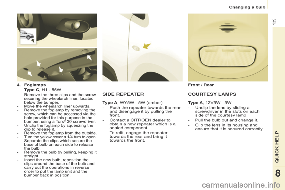 Citroen BERLINGO 2014.5 2.G Owners Manual 139
Berlingo-2-VU_en_Chap08_Aide-rapide_ed02-2014
4. Foglamps
T
ype C, H1 - 55W
- Remove the three clips and the screw
securing the wheelarch liner , located
below the bumper.
-
Move the whe Citroen BERLINGO 2014.5 2.G Owners Manual 139
Berlingo-2-VU_en_Chap08_Aide-rapide_ed02-2014
4. Foglamps
T
ype C, H1 - 55W
- Remove the three clips and the screw
securing the wheelarch liner , located
below the bumper.
-
Move the whe