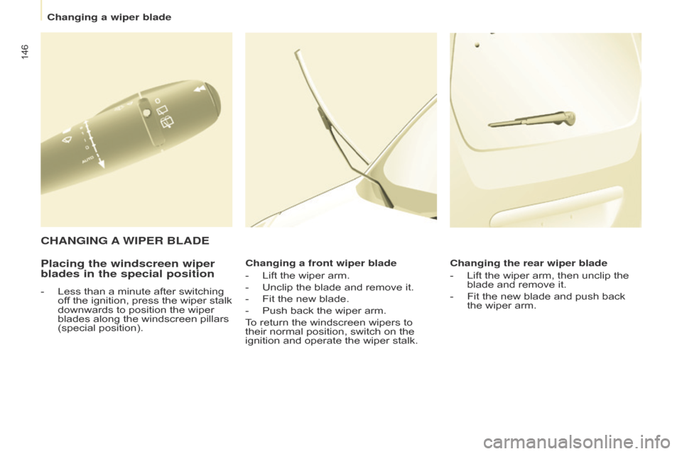 Citroen BERLINGO 2014.5 2.G Owners Manual 146
Berlingo-2-VU_en_Chap08_Aide-rapide_ed02-2014
Placing the windscreen wiper 
blades in the special position
- Less than a minute after switching 
off the ignition, press the wiper stalk 
downwards 