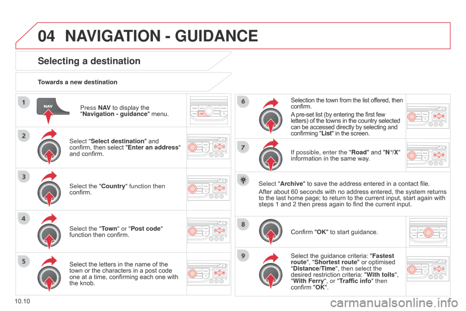 Citroen BERLINGO 2014.5 2.G Owners Manual 04
10.10
Berlingo-2-VU_en_Chap10b_RT6-2-8_ed02-2014
Press N AV to display the 
"Navigation   - guidance" menu.
Towards a new destination
Selecting a destination
Select "Select destination" and 
confir