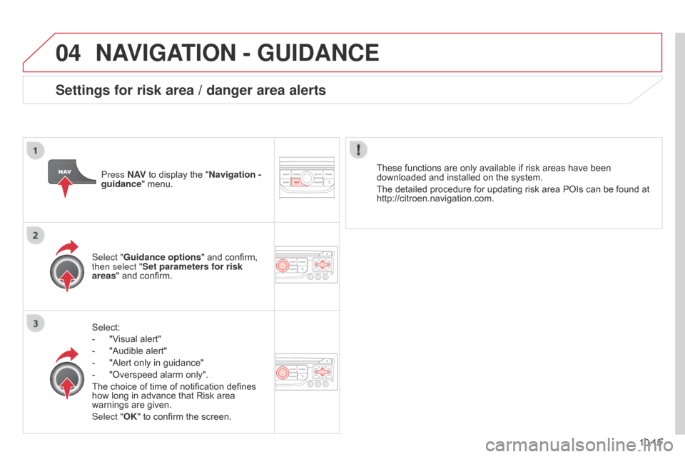 Citroen BERLINGO 2014.5 2.G Workshop Manual 04
10.15
Berlingo-2-VU_en_Chap10b_RT6-2-8_ed02-2014
NAVIGATION - GUIDANCE
Select:
- 
"V
 isual alert"
-
 
"Audible alert"
-

 
"Alert only in guidance"
-

 
"Overspeed alarm only".
The choice of time 