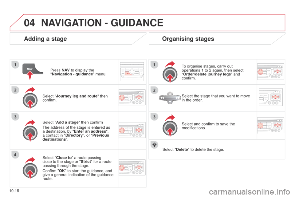 Citroen BERLINGO 2014.5 2.G Owners Guide 04
10.16
Berlingo-2-VU_en_Chap10b_RT6-2-8_ed02-2014
Adding a stage
Press N AV to display the 
"Navigation   - guidance" menu.
Select "Journey leg and route " then 
confirm.
Select "Close to" a route p