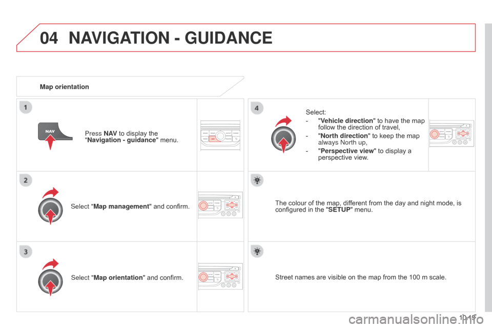 Citroen BERLINGO 2014.5 2.G Owners Manual 04
10.19
Berlingo-2-VU_en_Chap10b_RT6-2-8_ed02-2014
Select "Map management" and confirm.Select:
-
 
"
 Vehicle direction
" to have the map 
follow the direction of travel,
-  
"
 North direction
" to 