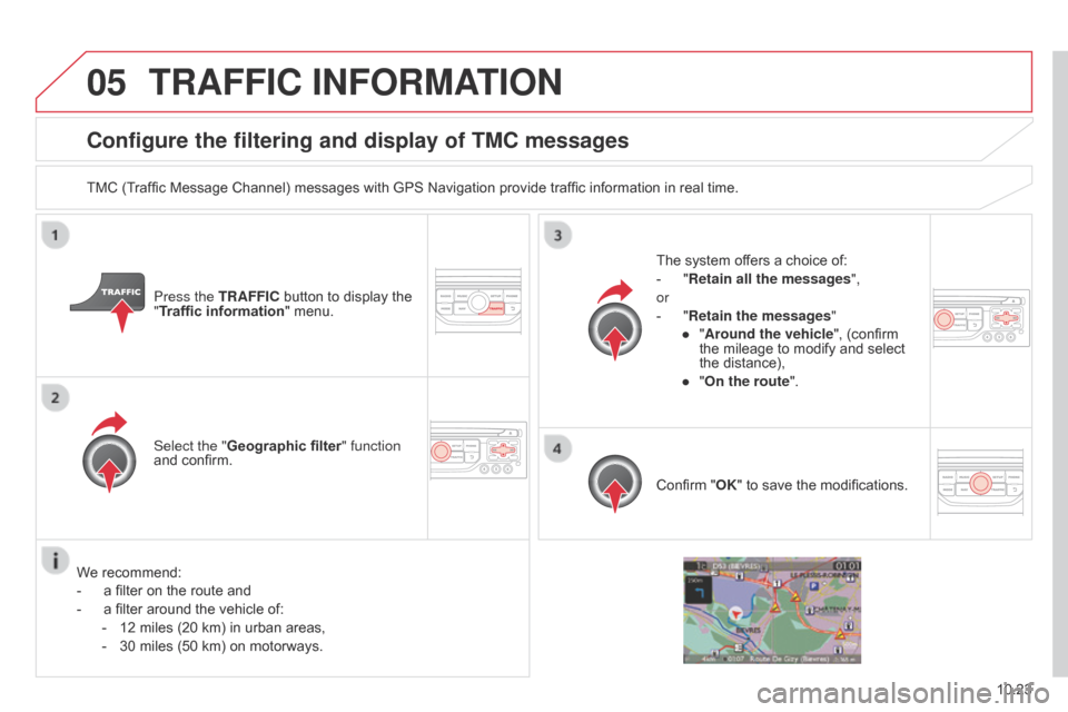 Citroen BERLINGO 2014.5 2.G Owners Guide 05
10.23
Berlingo-2-VU_en_Chap10b_RT6-2-8_ed02-2014
Configure the filtering and display of TMC messages
TMC (Traffic Message Channel) messages with GPS Navigation provide traffic information in real t