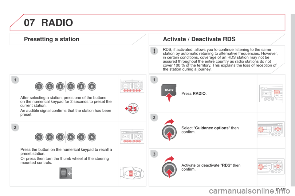Citroen BERLINGO 2014.5 2.G Owners Manual 07
10.37
Berlingo-2-VU_en_Chap10b_RT6-2-8_ed02-2014
Press the button on the numerical keypad to recall a
preset station.
Or press then turn the thumb wheel at the steering
mounted controls.
Presetti Citroen BERLINGO 2014.5 2.G Owners Manual 07
10.37
Berlingo-2-VU_en_Chap10b_RT6-2-8_ed02-2014
Press the button on the numerical keypad to recall a
preset station.
Or press then turn the thumb wheel at the steering
mounted controls.
Presetti