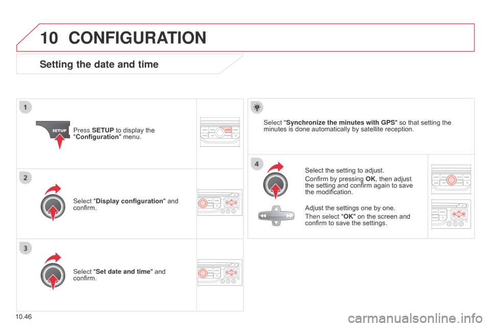 Citroen BERLINGO 2014.5 2.G Workshop Manual 10
10.46
Berlingo-2-VU_en_Chap10b_RT6-2-8_ed02-2014
CONFIGURATION
Setting the date and time
Select the setting to adjust.
Confirm by pressing OK, then adjust 
the setting and confirm again to save 
th