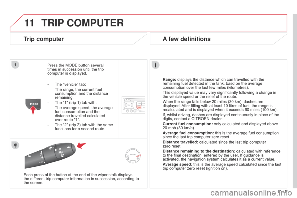 Citroen BERLINGO 2014.5 2.G User Guide 11
10.47
Berlingo-2-VU_en_Chap10b_RT6-2-8_ed02-2014
TRIP COMPUTER
Trip computer
Press the ModE button several
times in succession until the trip
computer is displayed.
Range:
displays the distance Citroen BERLINGO 2014.5 2.G User Guide 11
10.47
Berlingo-2-VU_en_Chap10b_RT6-2-8_ed02-2014
TRIP COMPUTER
Trip computer
Press the ModE button several
times in succession until the trip
computer is displayed.
Range:
displays the distance