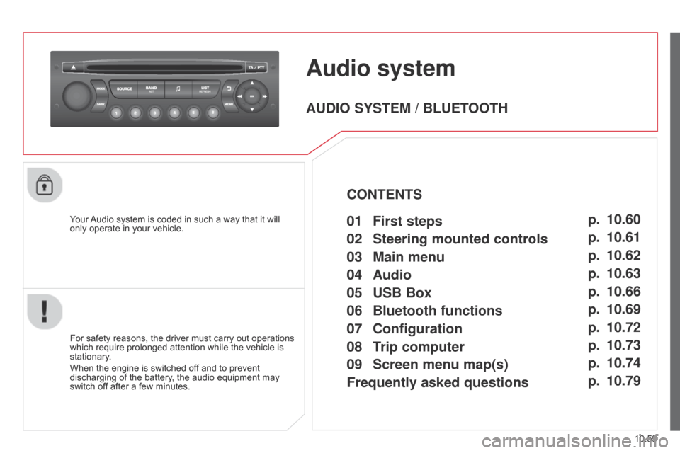 Citroen BERLINGO 2014.5 2.G Workshop Manual 10.59
Berlingo-2-VU_en_Chap10c_RD45_ed02_2014
Audio system
Your Audio system is coded in such a way that it will 
only operate in your vehicle.
For safety reasons, the driver must carry out operations