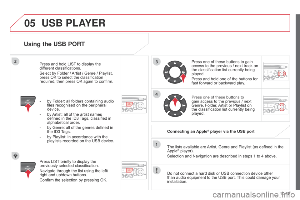 Citroen BERLINGO 2014.5 2.G Owners Manual 05
10.67
Berlingo-2-VU_en_Chap10c_RD45_ed02_2014
Using the USB PORT
Press LIST briefly to display the 
previously selected classification.
Navigate through the list using the left/
right and up/down b