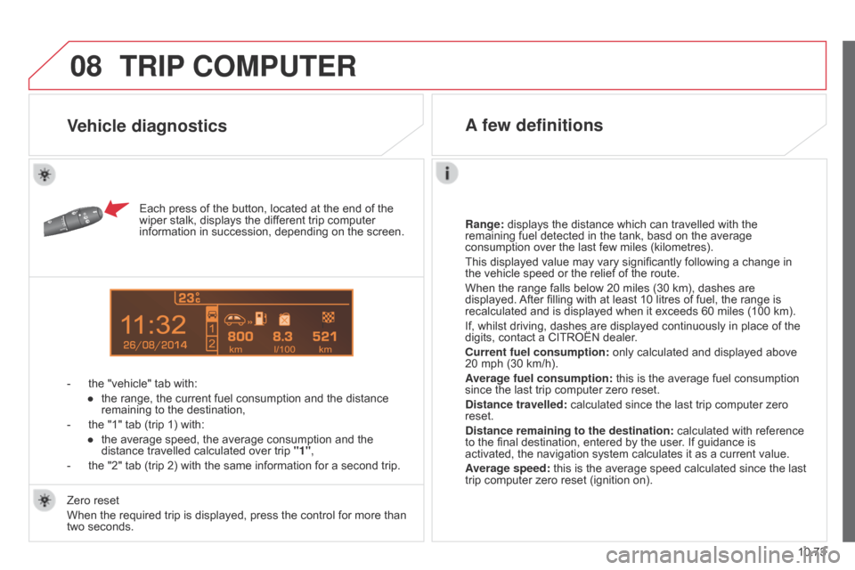 Citroen BERLINGO 2014.5 2.G Repair Manual 08
14
10.73
Berlingo-2-VU_en_Chap10c_RD45_ed02_2014
TRIP COMPUTER
Each press of the button, located at the end of the
wiper stalk, displays the different trip computer
information in succession, dep Citroen BERLINGO 2014.5 2.G Repair Manual 08
14
10.73
Berlingo-2-VU_en_Chap10c_RD45_ed02_2014
TRIP COMPUTER
Each press of the button, located at the end of the
wiper stalk, displays the different trip computer
information in succession, dep