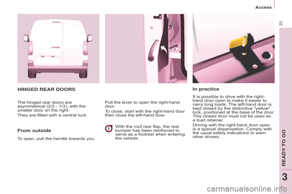 Citroen BERLINGO 2014.5 2.G Owners Manual 23
Berlingo-2-VU_en_Chap03_Pret-a-partir_ed02-2014
In practice
It is possible to drive with the right-
hand door open to make it easier to 
carry long loads. The left-hand door is 
kept closed by the 