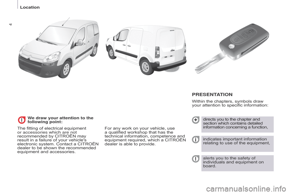 Citroen BERLINGO 2014.5 2.G Owners Manual 4
PRESENTATION
Within the chapters, symbols draw 
your attention to specific information:directs you to the chapter and 
section which contains detailed 
information concerning a function,
indicates i