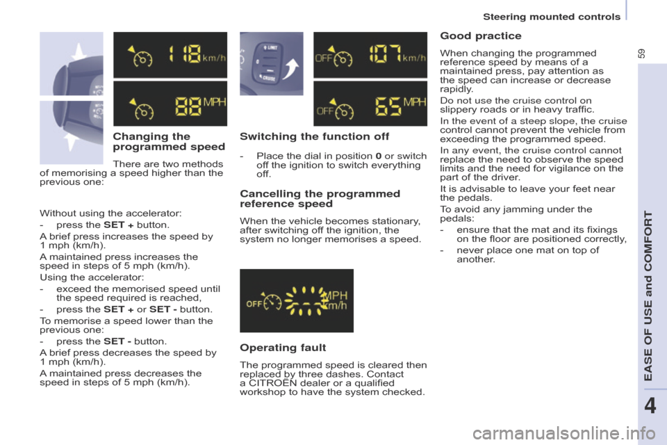 Citroen BERLINGO 2014.5 2.G Repair Manual 59
Berlingo-2-VU_en_Chap04_Ergonomie_ed02-2014
Changing the 
programmed speed
There are two methods 
of memorising a speed higher than the 
previous one:
Switching the function off
Operating fault
The