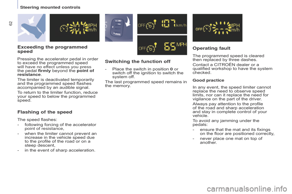 Citroen BERLINGO 2014.5 2.G Repair Manual 62
Berlingo-2-VU_en_Chap04_Ergonomie_ed02-2014
Exceeding the programmed 
speed
Pressing the accelerator pedal in order 
to exceed the programmed speed 
will have no effect unless you press 
the pedal 
