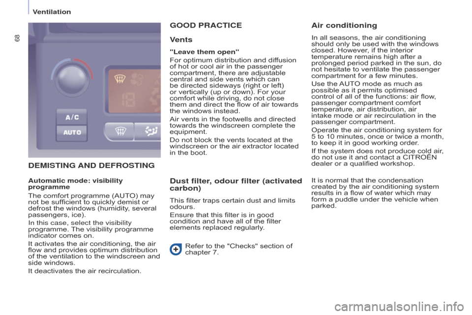 Citroen BERLINGO 2014.5 2.G Owners Manual 68
Berlingo-2-VU_en_Chap04_Ergonomie_ed02-2014
DEMISTING AND DEFROSTINGGOOD PRACTICE
Vents
"Leave them open"
For optimum distribution and diffusion 
of hot or cool air in the passenger 
compartment, t