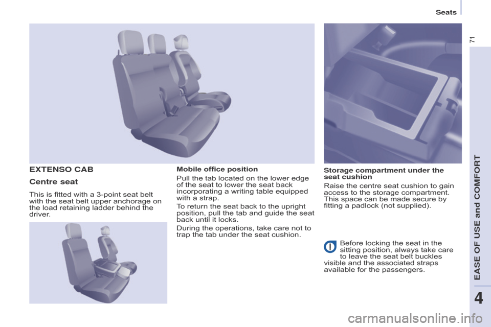 Citroen BERLINGO 2014.5 2.G Owners Manual 71
Berlingo-2-VU_en_Chap04_Ergonomie_ed02-2014
Mobile office position
Pull the tab located on the lower edge 
of the seat to lower the seat back 
incorporating a writing table equipped 
with a strap.
