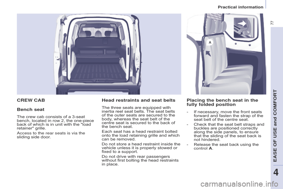 Citroen BERLINGO 2014.5 2.G Manual PDF 77
Berlingo-2-VU_en_Chap04_Ergonomie_ed02-2014
CREW CAB
Bench seat
The crew cab consists of a 3-seat 
bench, located in row 2, the one-piece 
back of which is in unit with the "load 
retainer" grille.